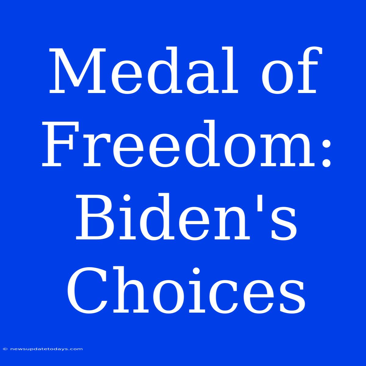 Medal Of Freedom: Biden's Choices