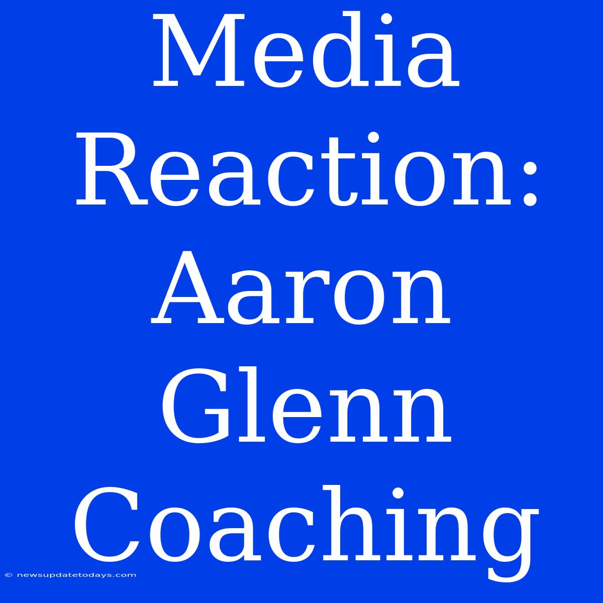 Media Reaction: Aaron Glenn Coaching