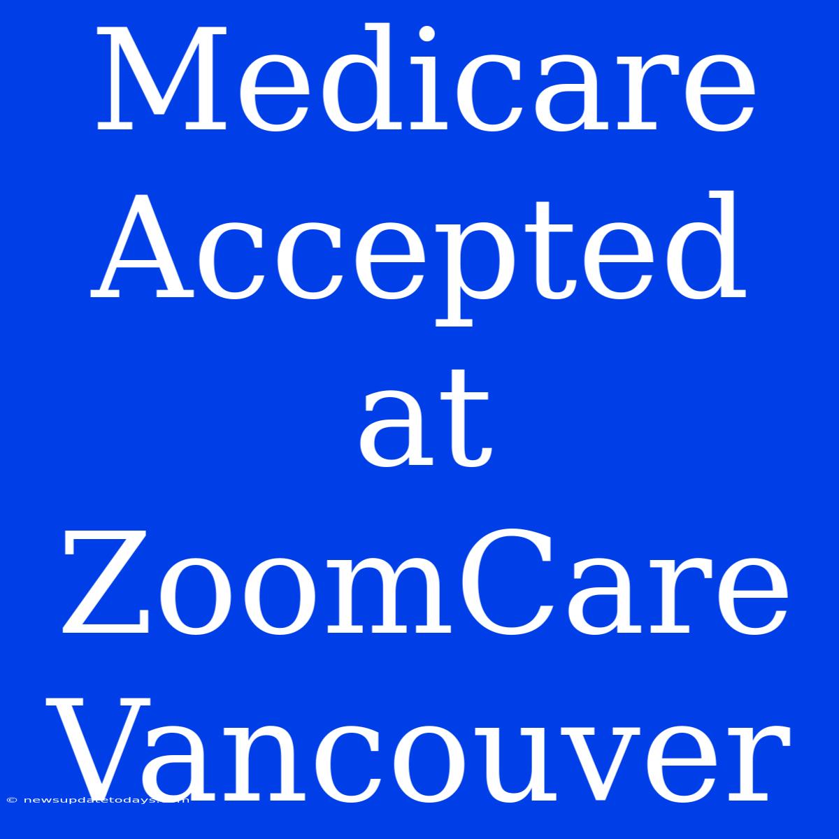 Medicare Accepted At ZoomCare Vancouver