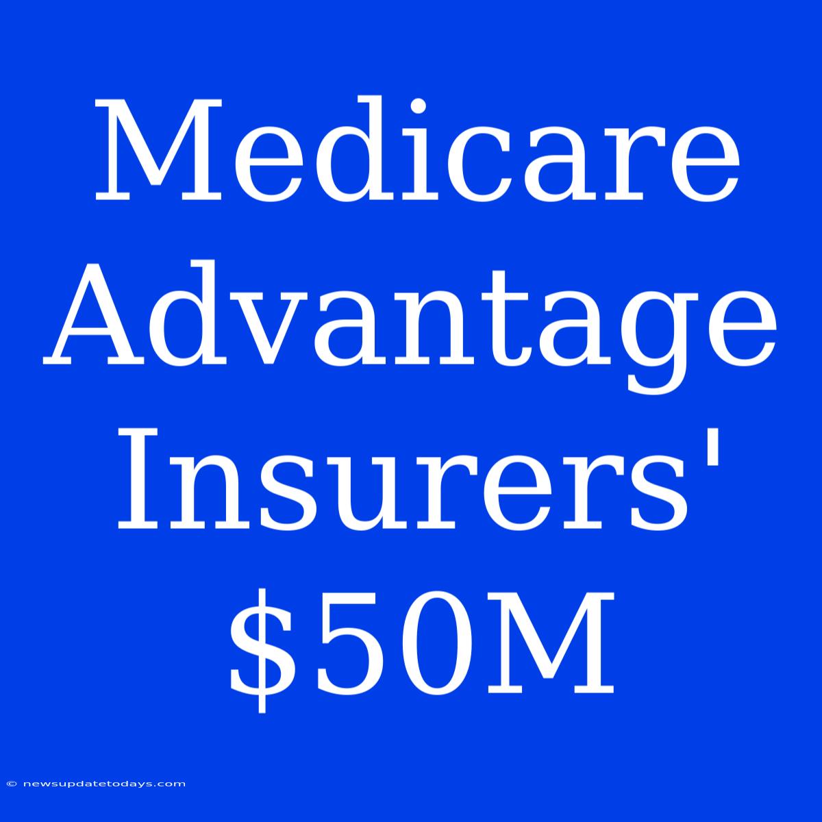 Medicare Advantage Insurers' $50M