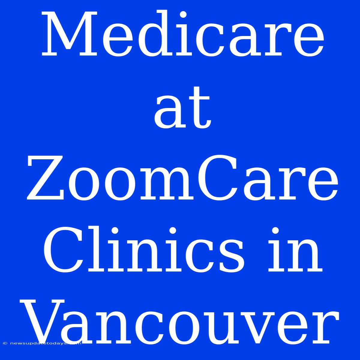 Medicare At ZoomCare Clinics In Vancouver