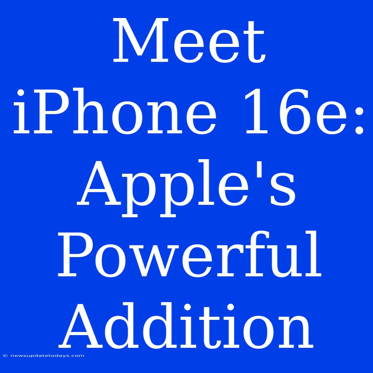 Meet IPhone 16e:  Apple's Powerful Addition