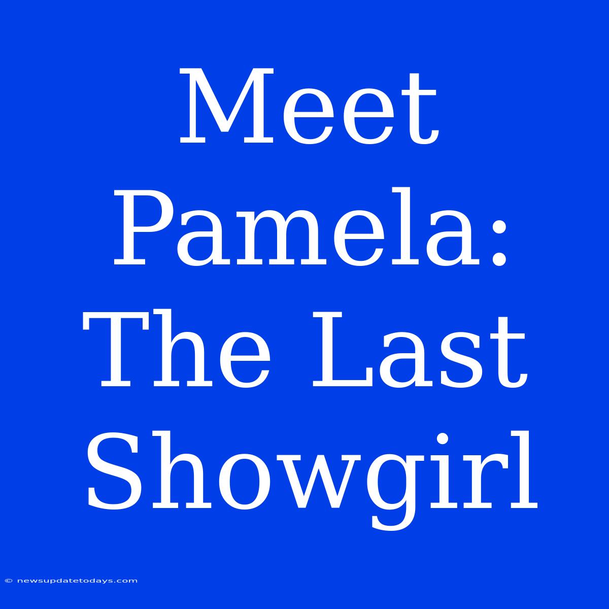 Meet Pamela: The Last Showgirl