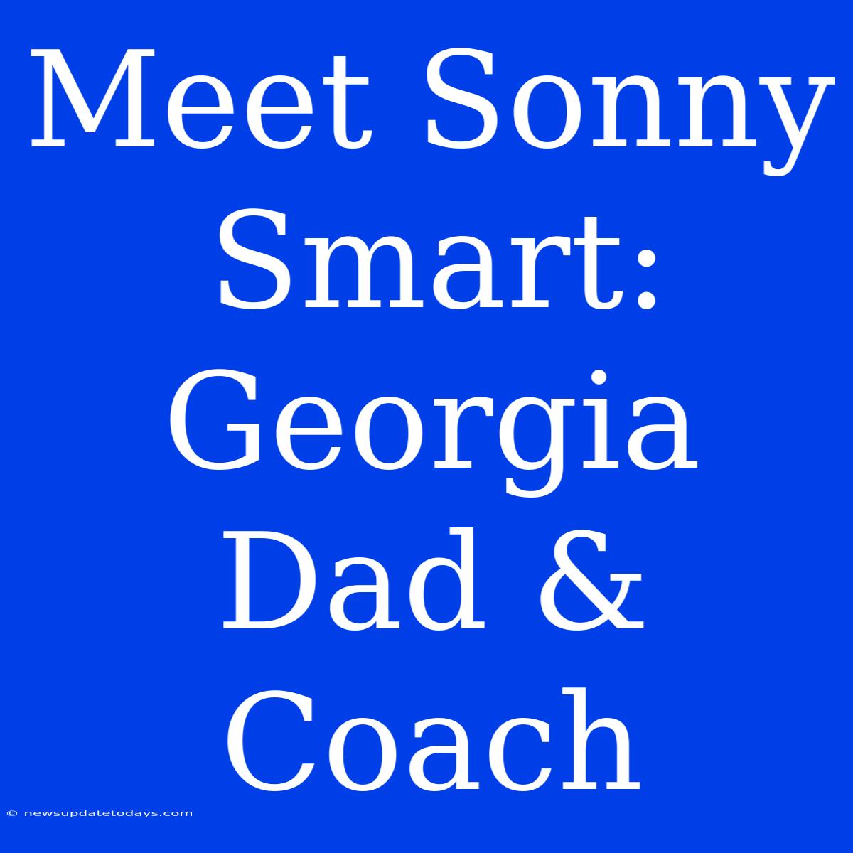 Meet Sonny Smart: Georgia Dad & Coach