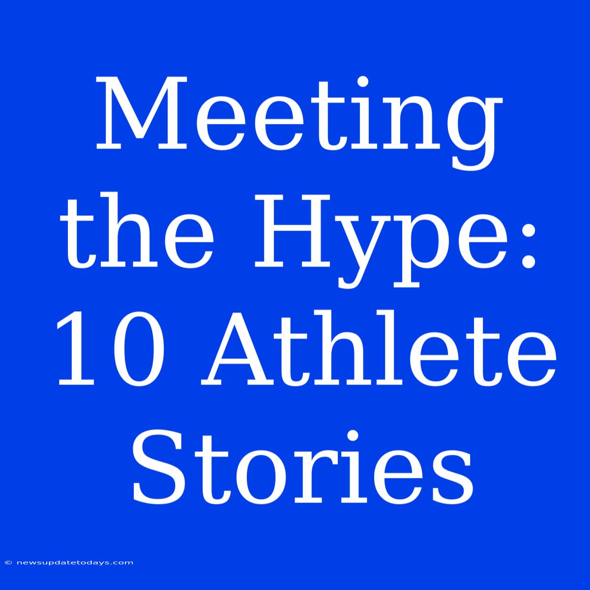 Meeting The Hype: 10 Athlete Stories