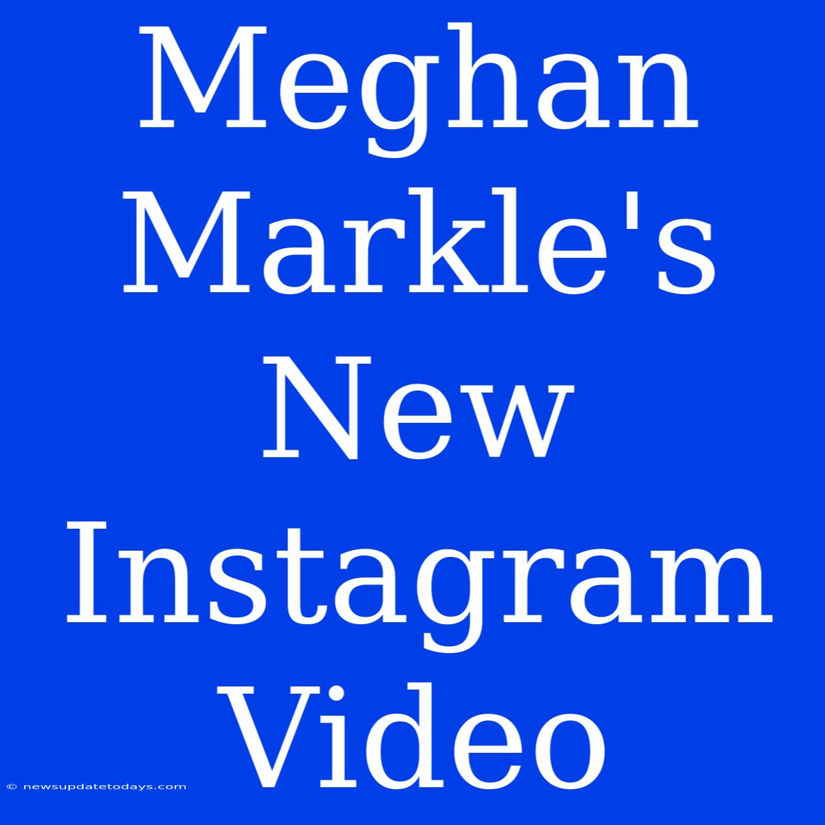 Meghan Markle's New Instagram Video