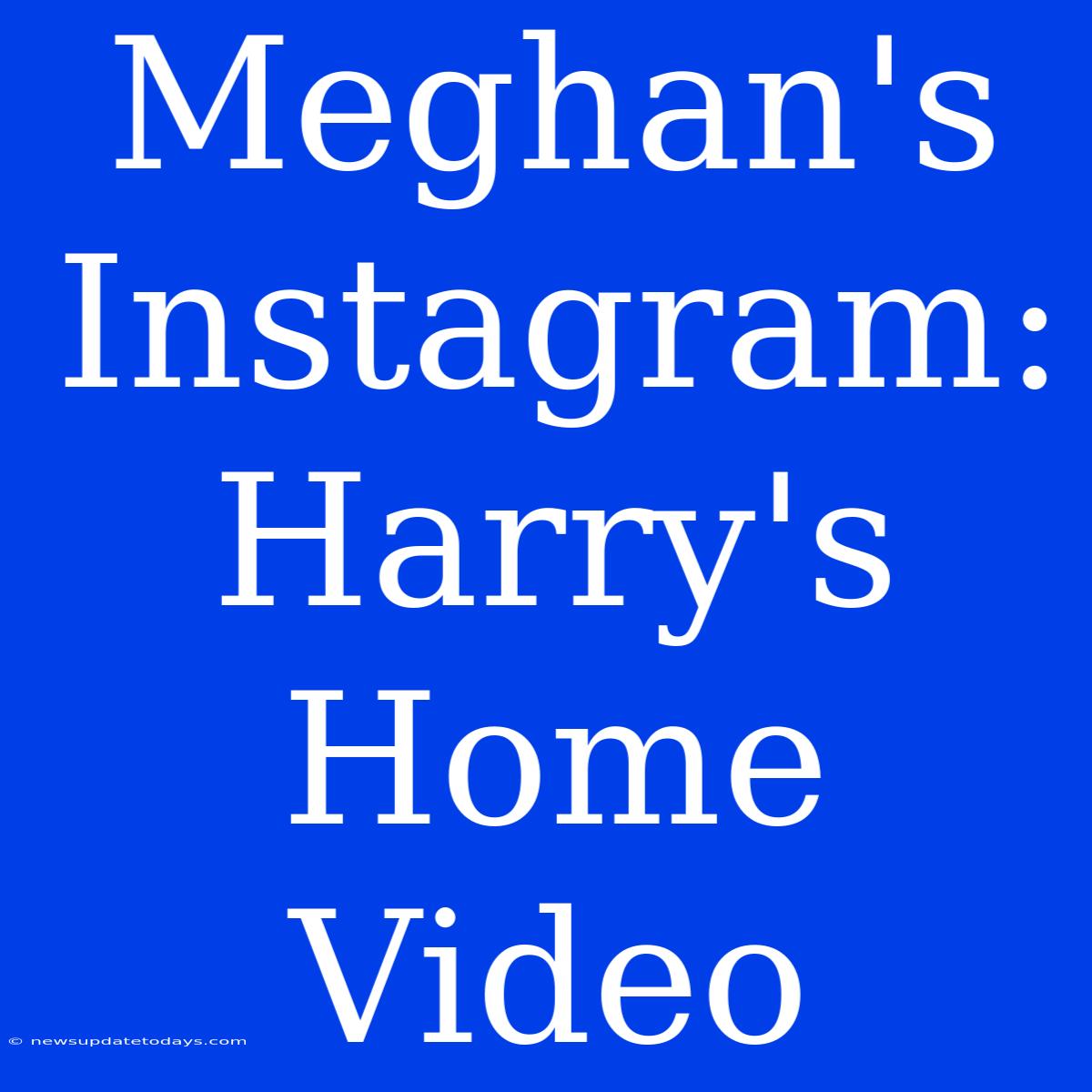 Meghan's Instagram: Harry's Home Video