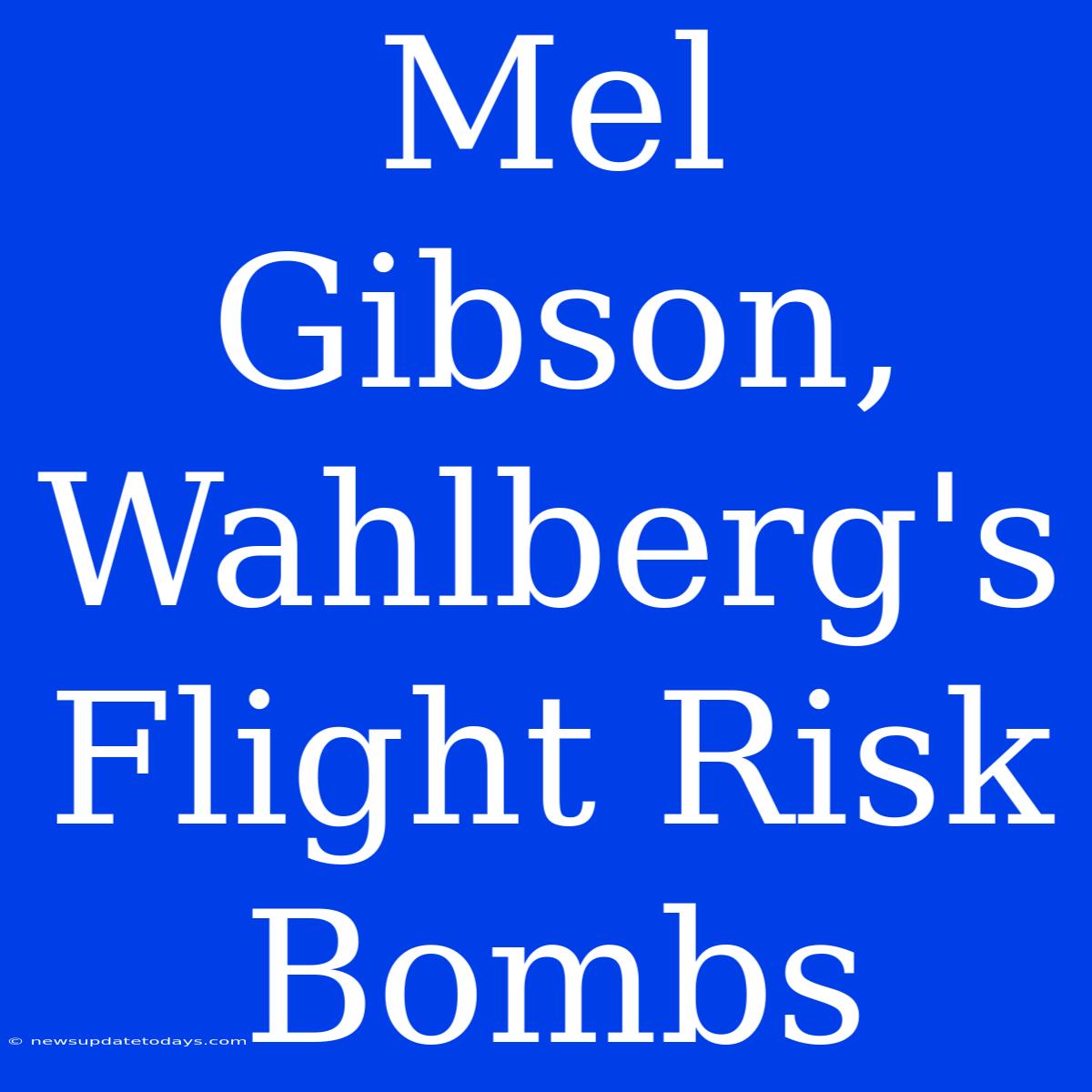 Mel Gibson, Wahlberg's Flight Risk Bombs