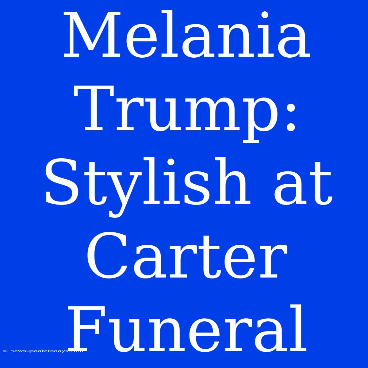 Melania Trump: Stylish At Carter Funeral