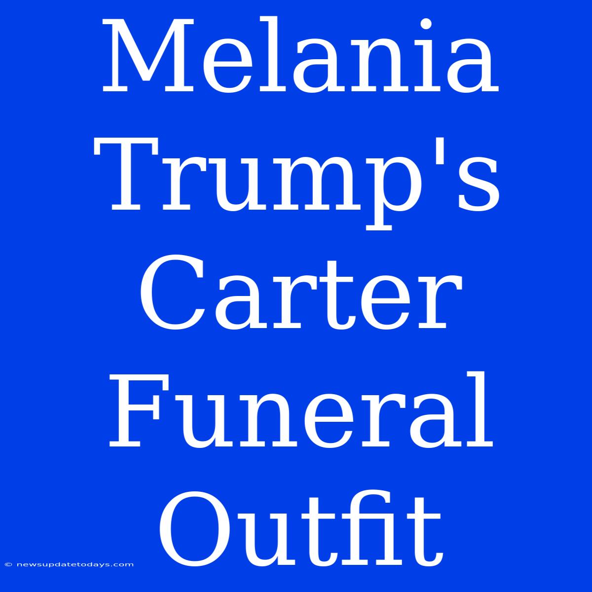 Melania Trump's Carter Funeral Outfit