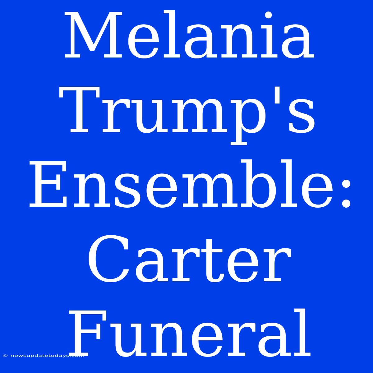 Melania Trump's Ensemble: Carter Funeral