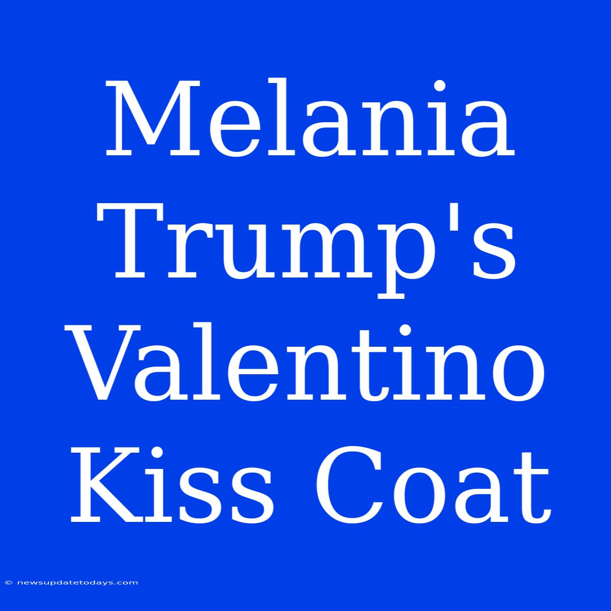 Melania Trump's Valentino Kiss Coat