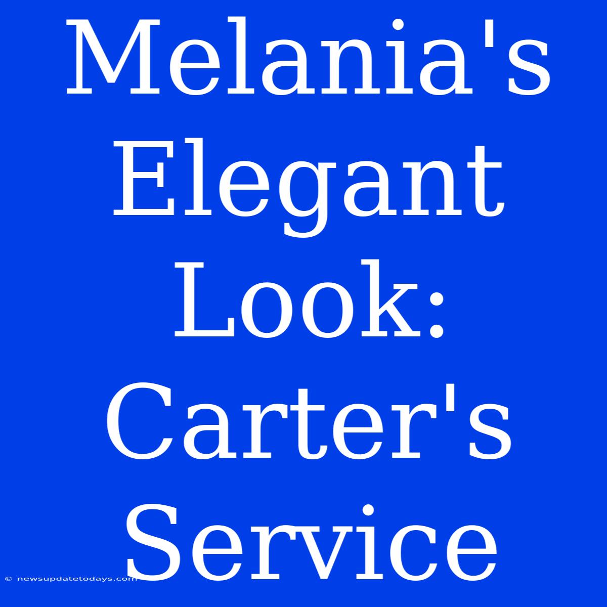 Melania's Elegant Look: Carter's Service