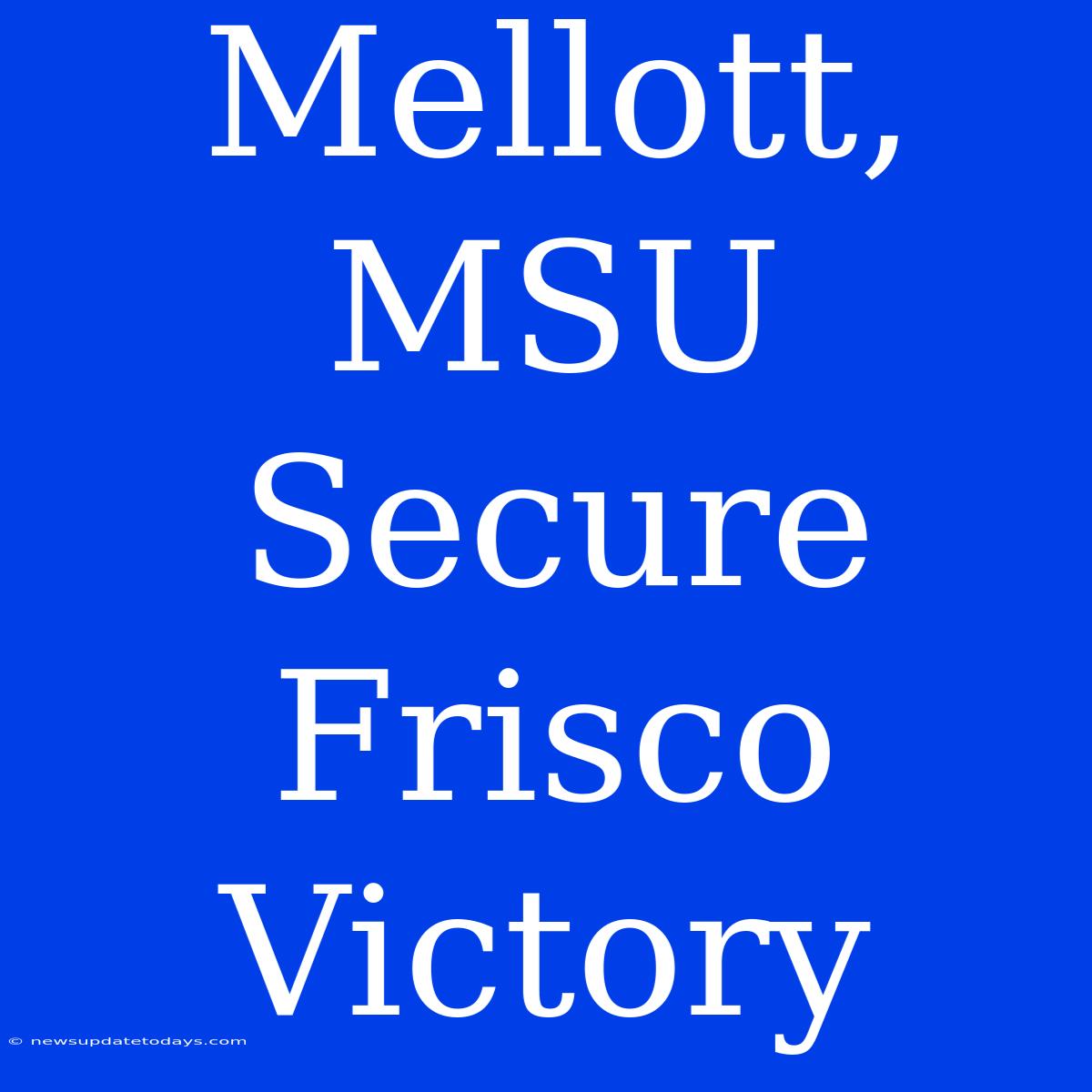 Mellott, MSU Secure Frisco Victory