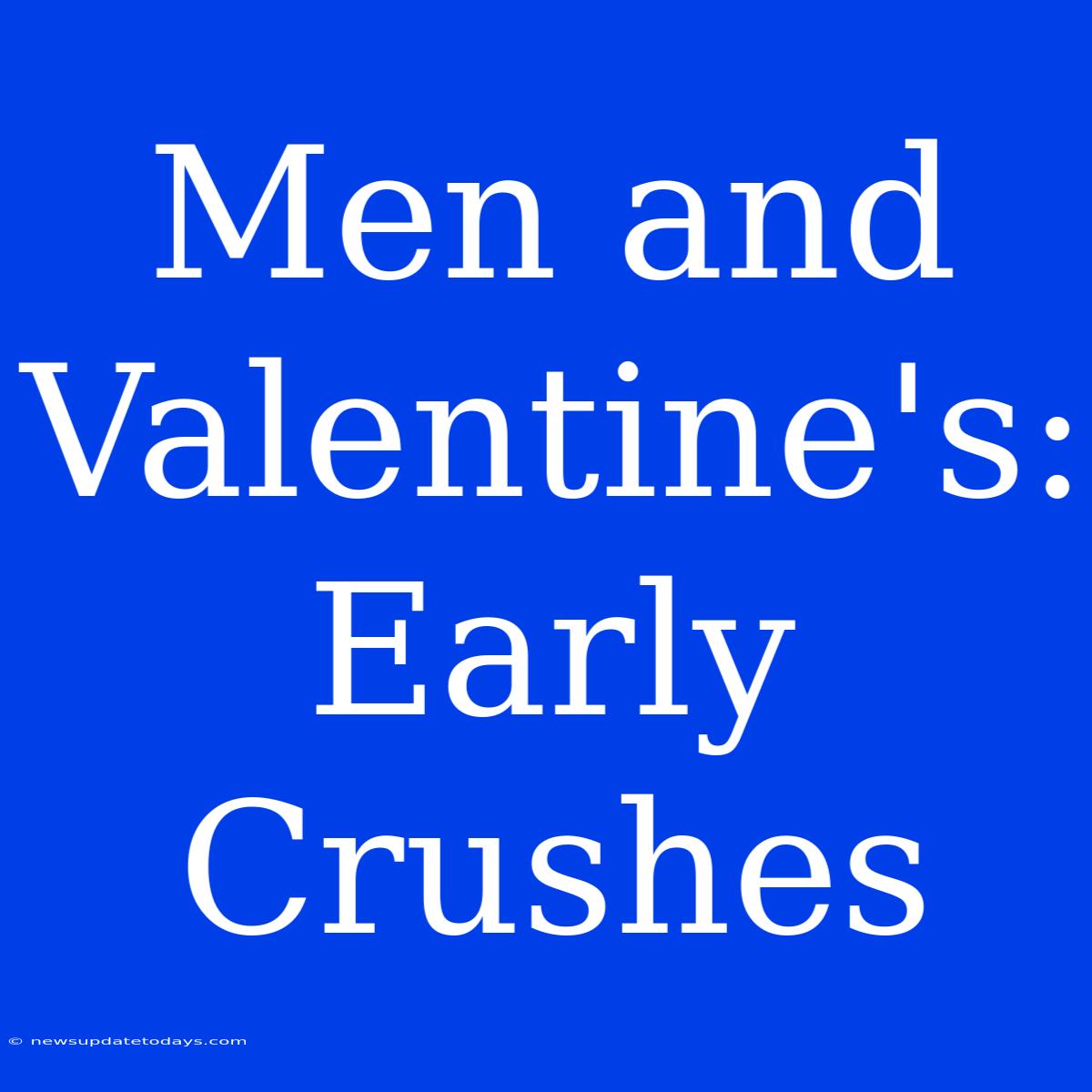 Men And Valentine's: Early Crushes