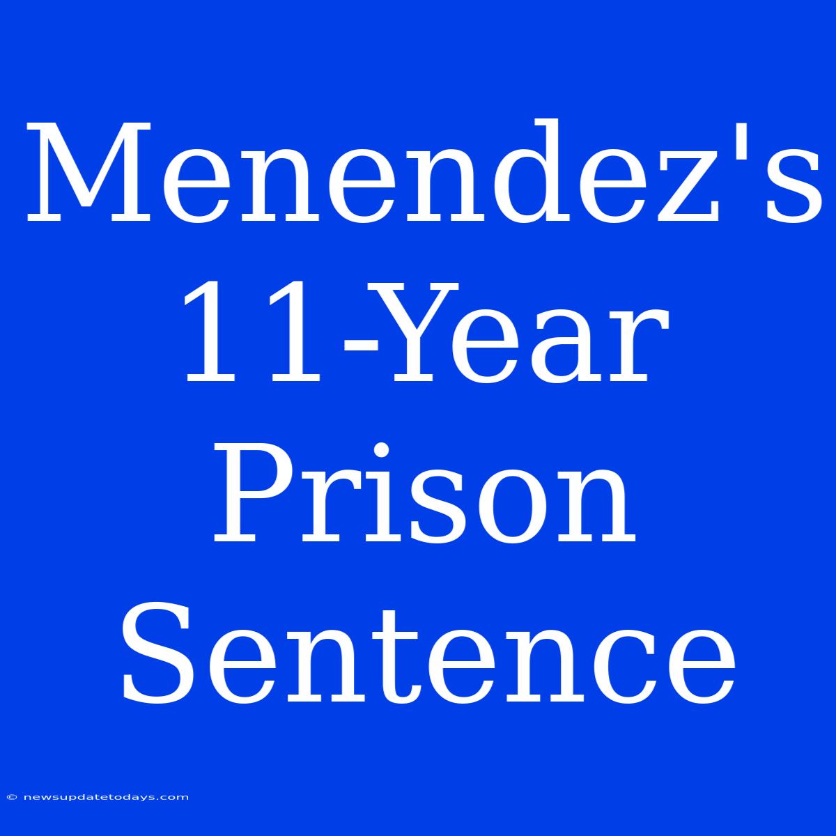 Menendez's 11-Year Prison Sentence