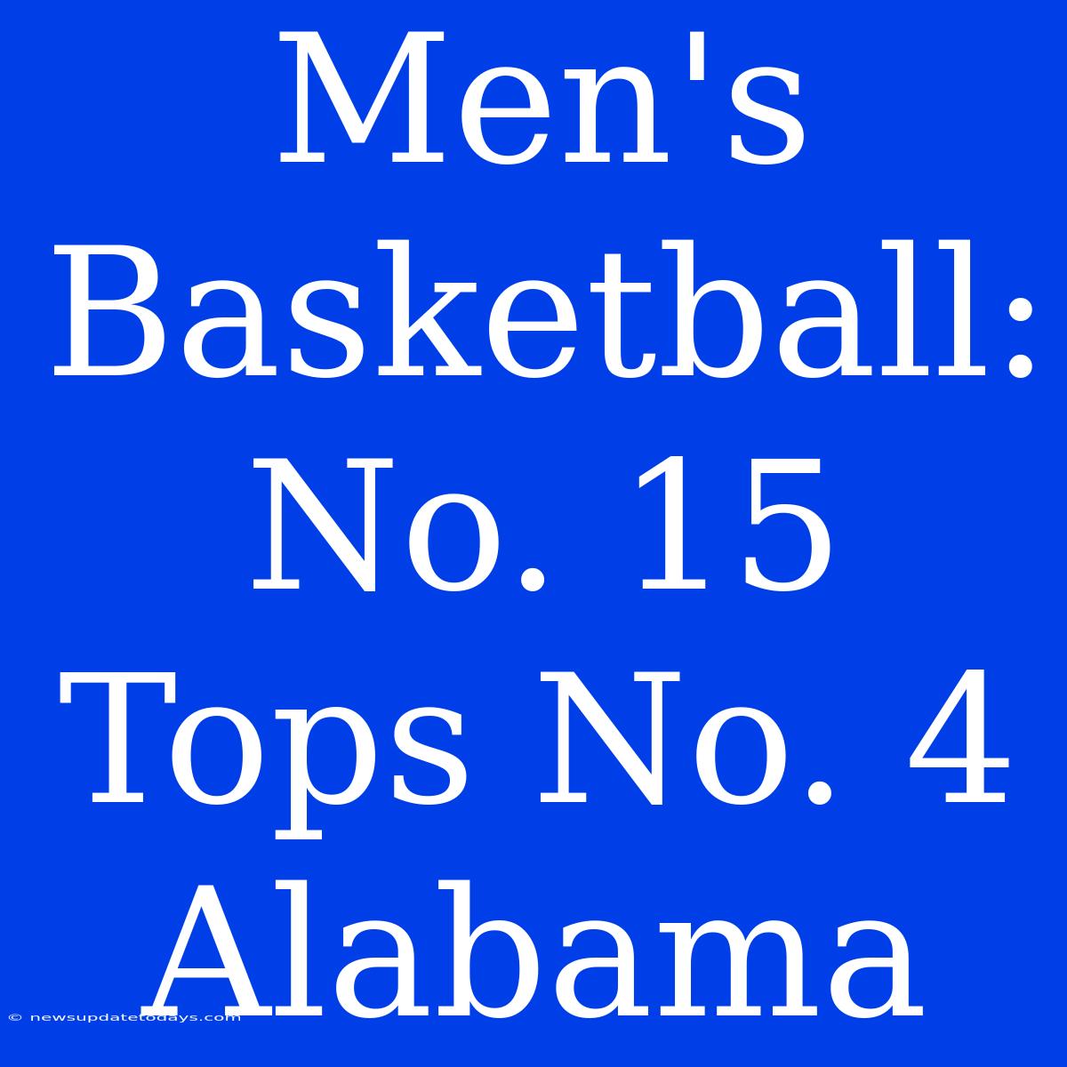 Men's Basketball: No. 15 Tops No. 4 Alabama