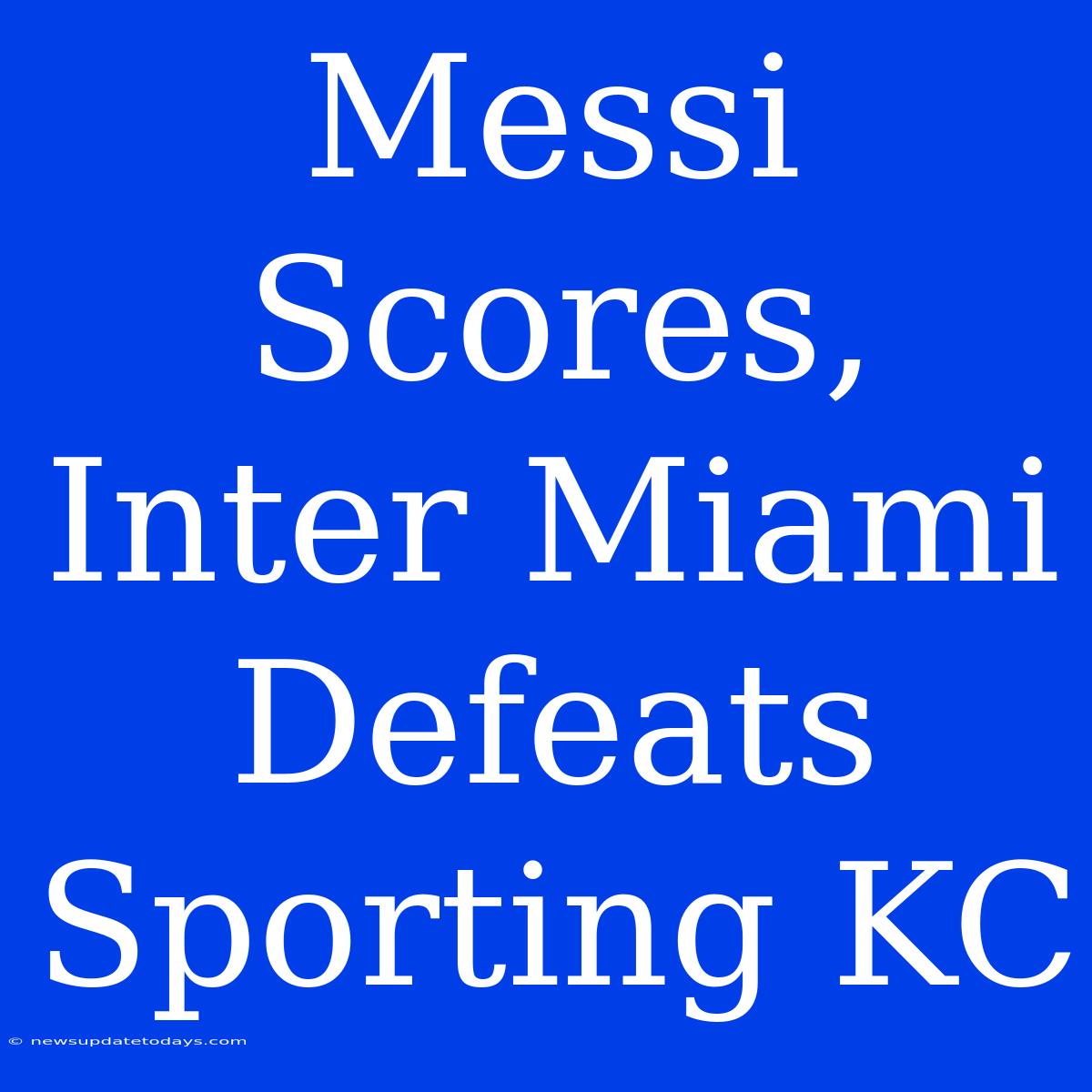 Messi Scores, Inter Miami Defeats Sporting KC