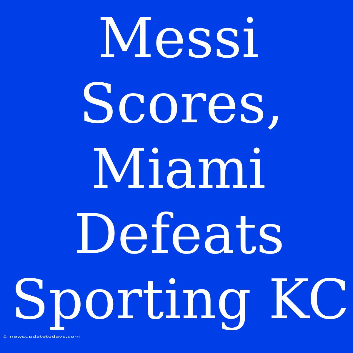 Messi Scores, Miami Defeats Sporting KC