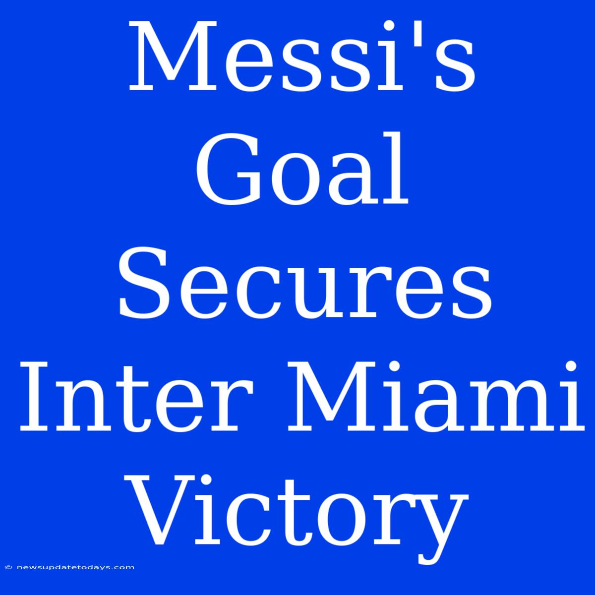 Messi's Goal Secures Inter Miami Victory