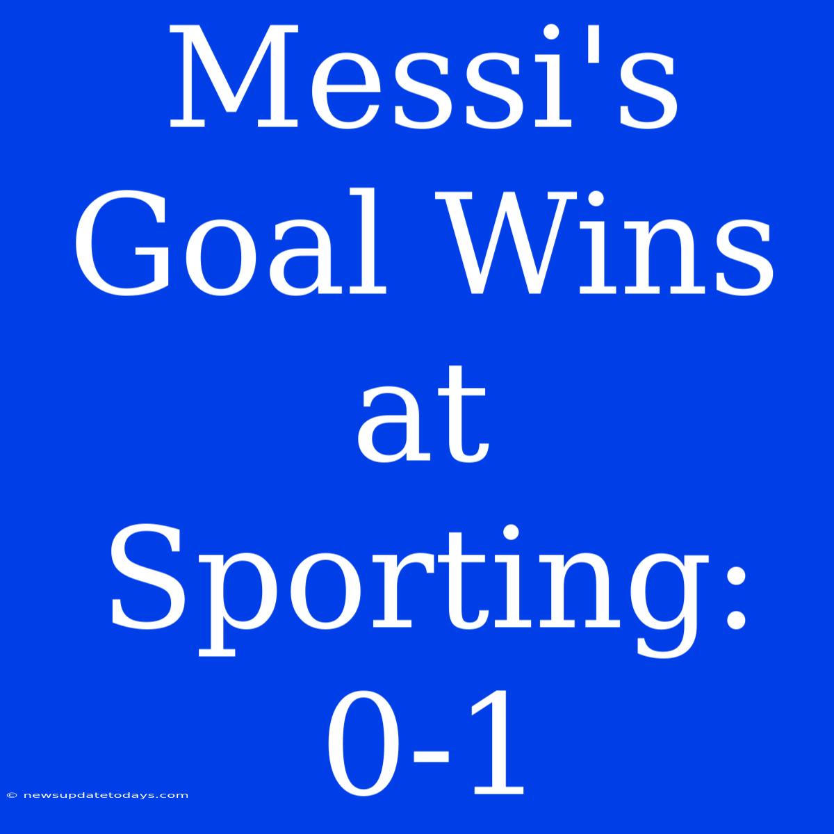 Messi's Goal Wins At Sporting: 0-1