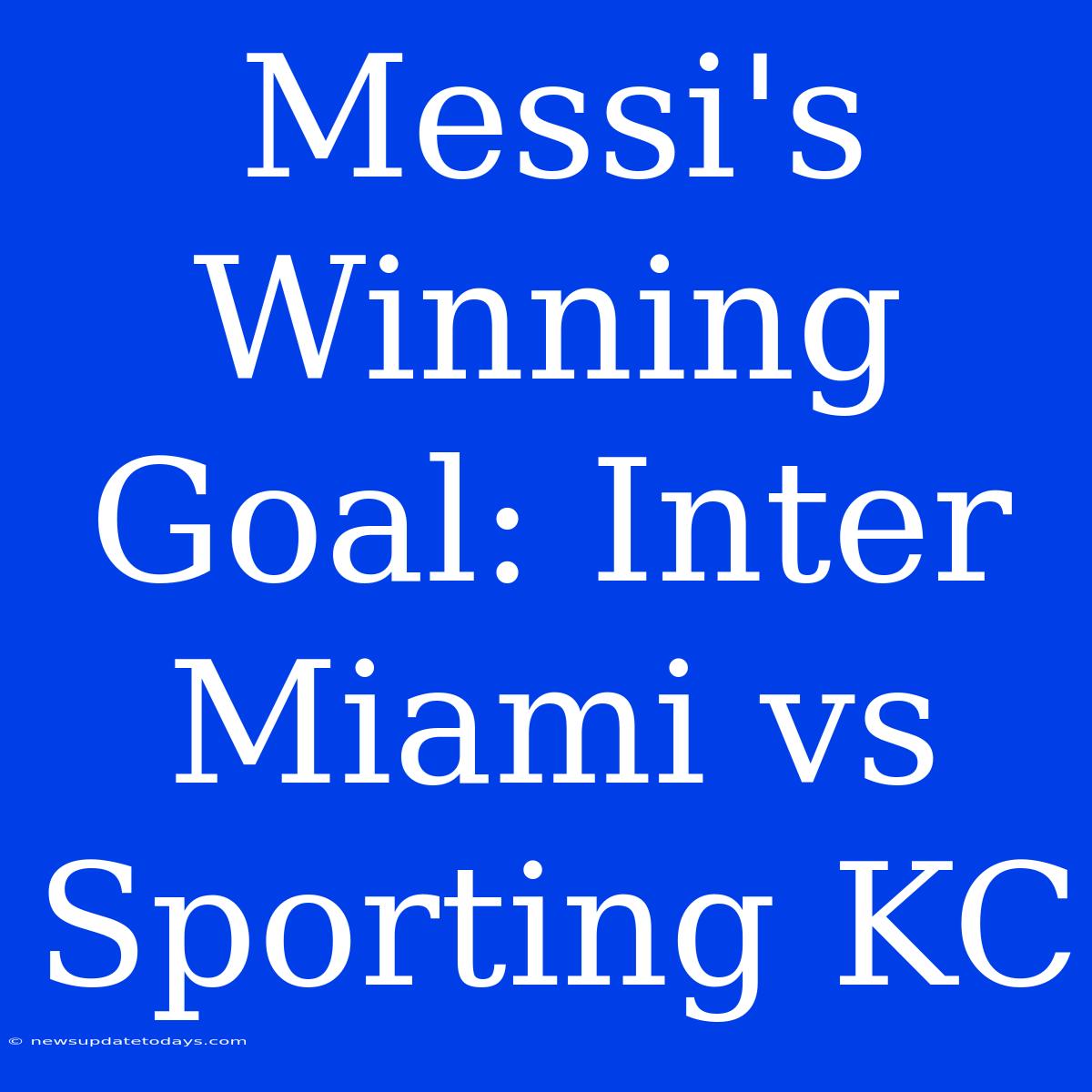 Messi's Winning Goal: Inter Miami Vs Sporting KC