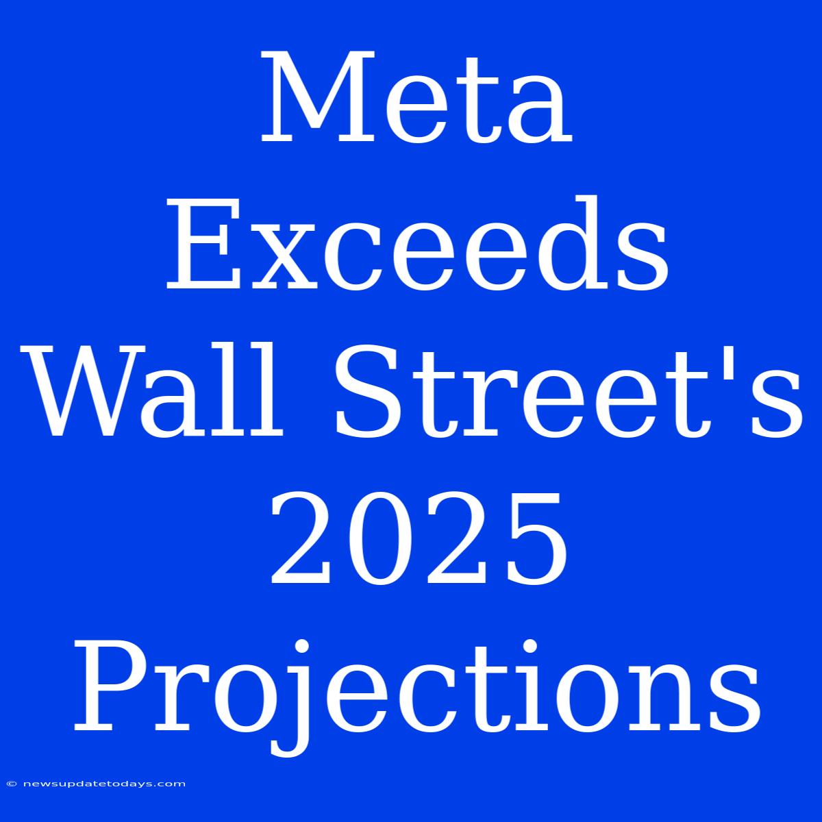 Meta Exceeds Wall Street's 2025 Projections