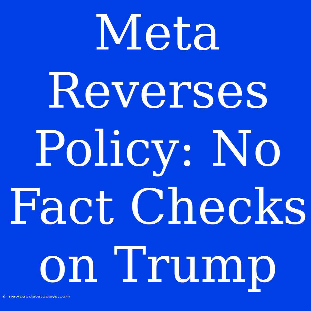 Meta Reverses Policy: No Fact Checks On Trump