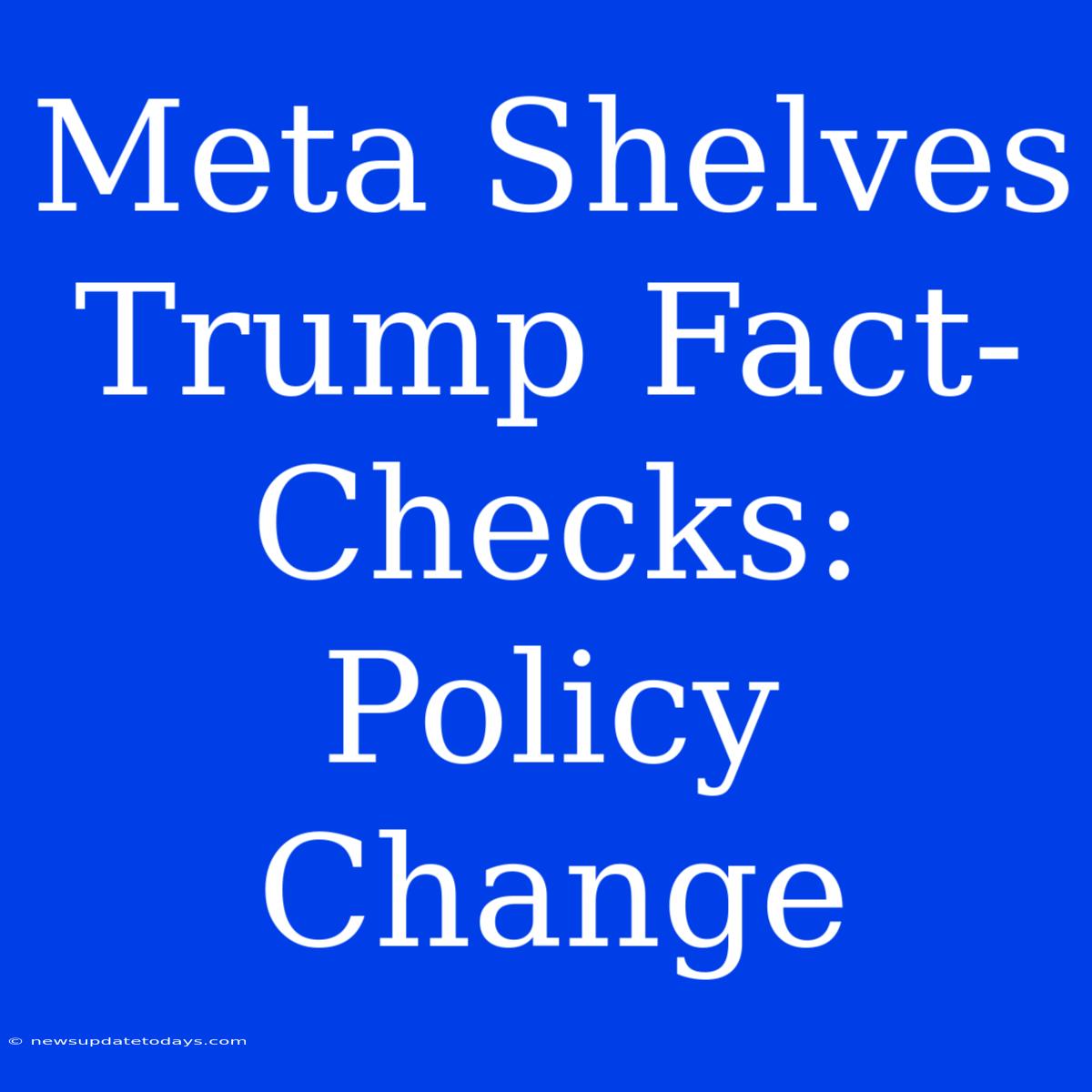 Meta Shelves Trump Fact-Checks: Policy Change