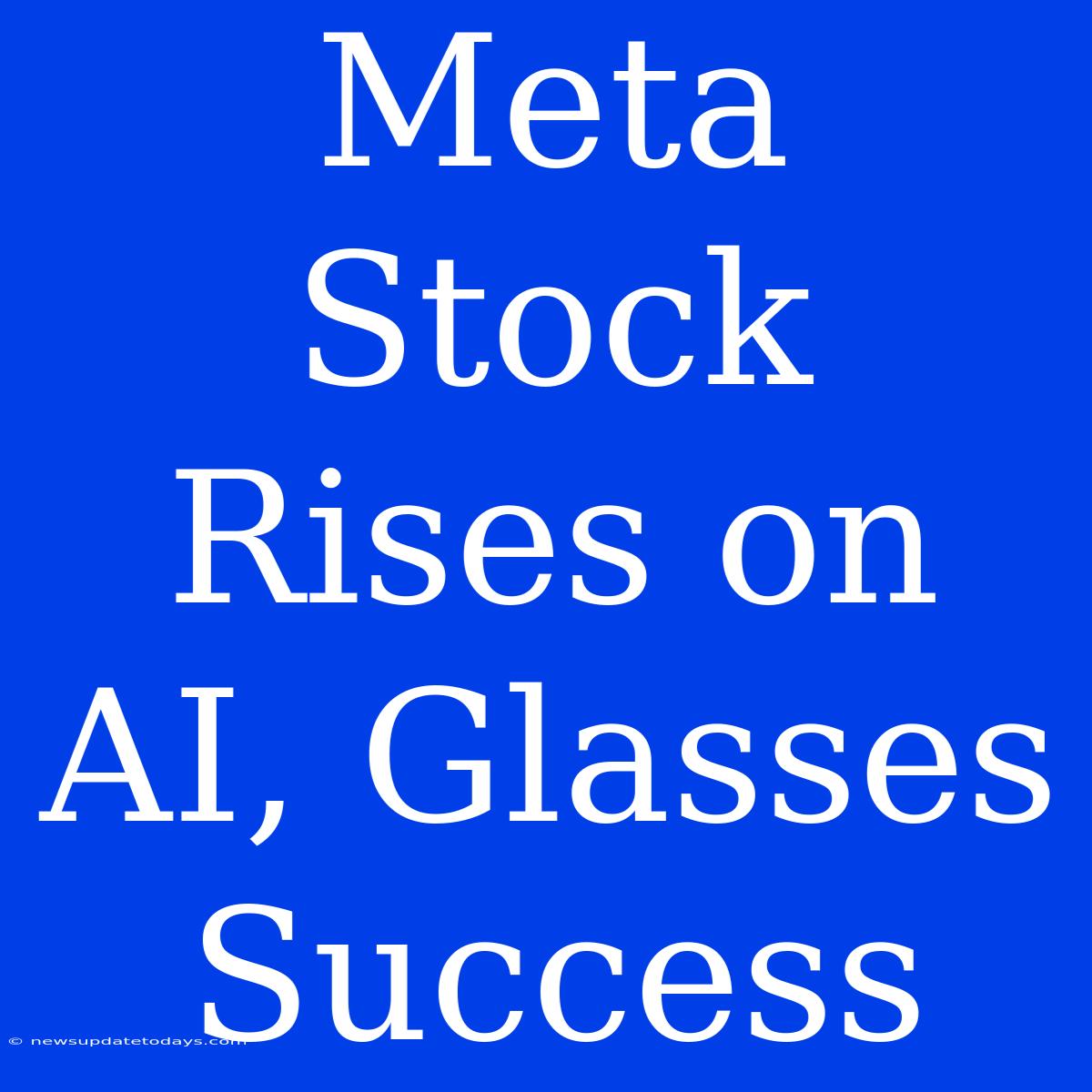 Meta Stock Rises On AI, Glasses Success