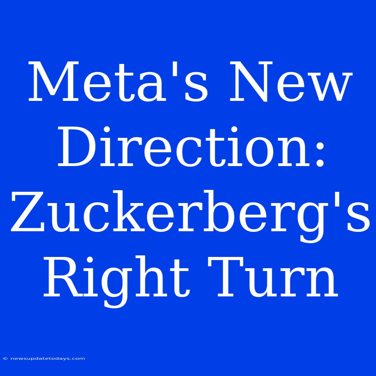 Meta's New Direction: Zuckerberg's Right Turn