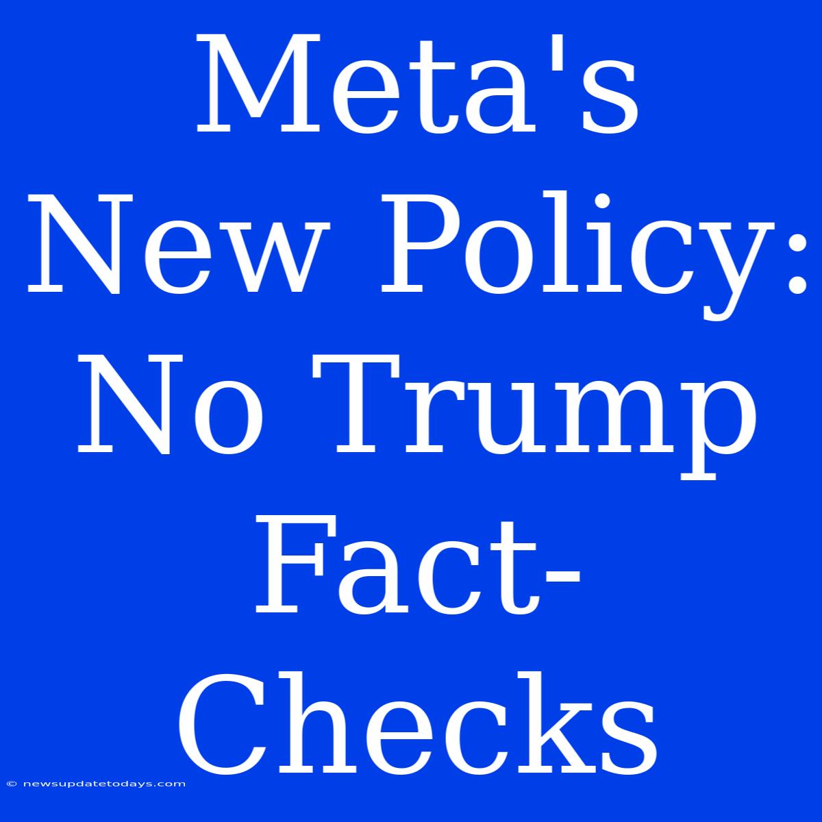 Meta's New Policy: No Trump Fact-Checks