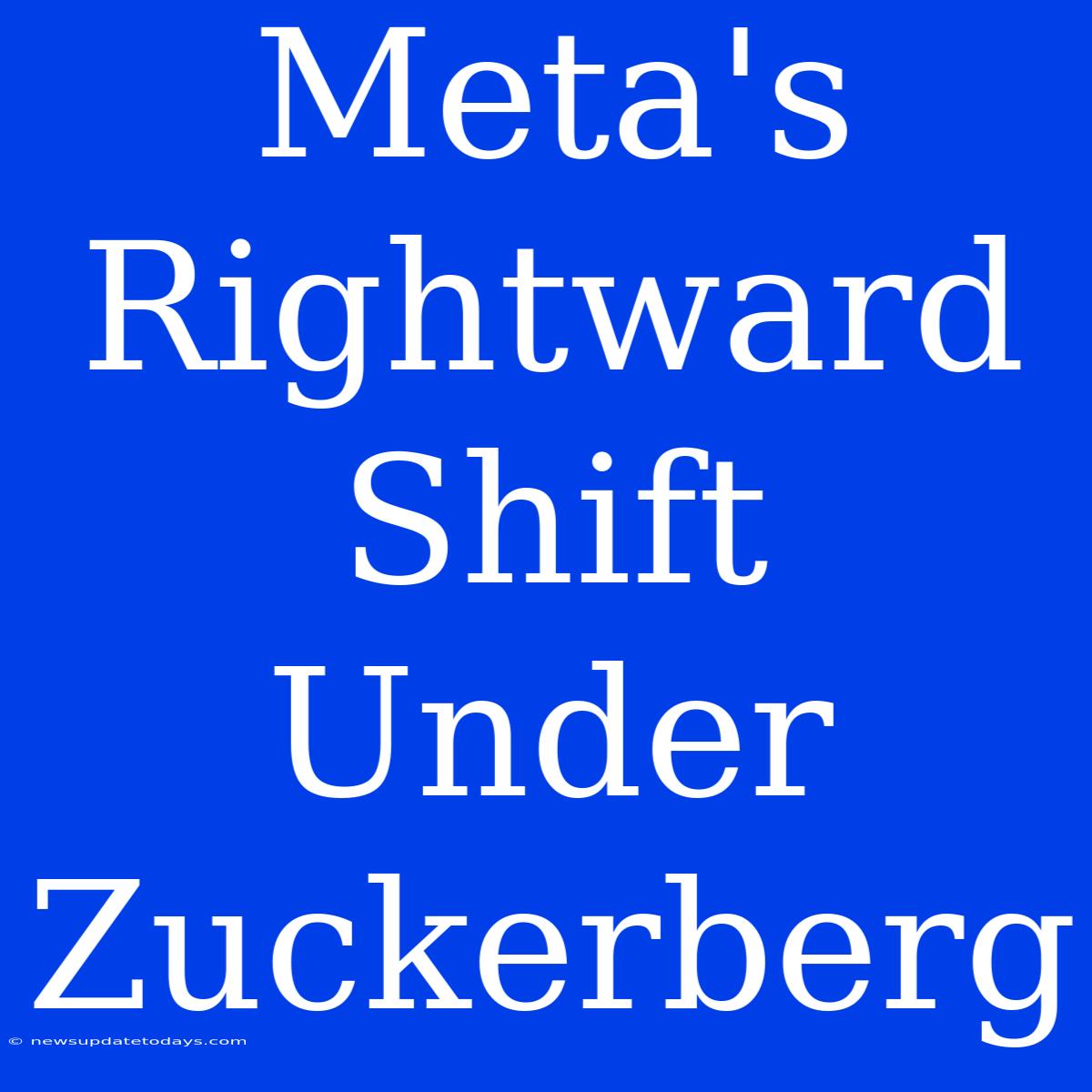 Meta's Rightward Shift Under Zuckerberg