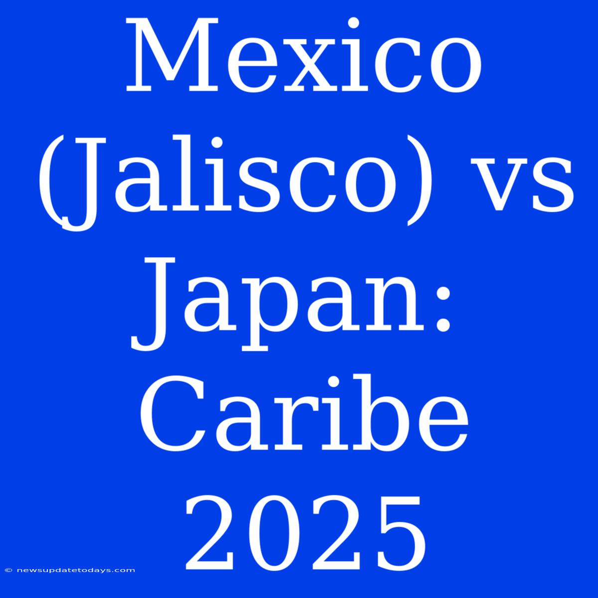 Mexico (Jalisco) Vs Japan: Caribe 2025