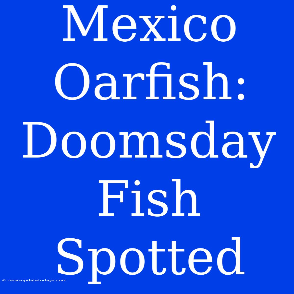 Mexico Oarfish: Doomsday Fish Spotted