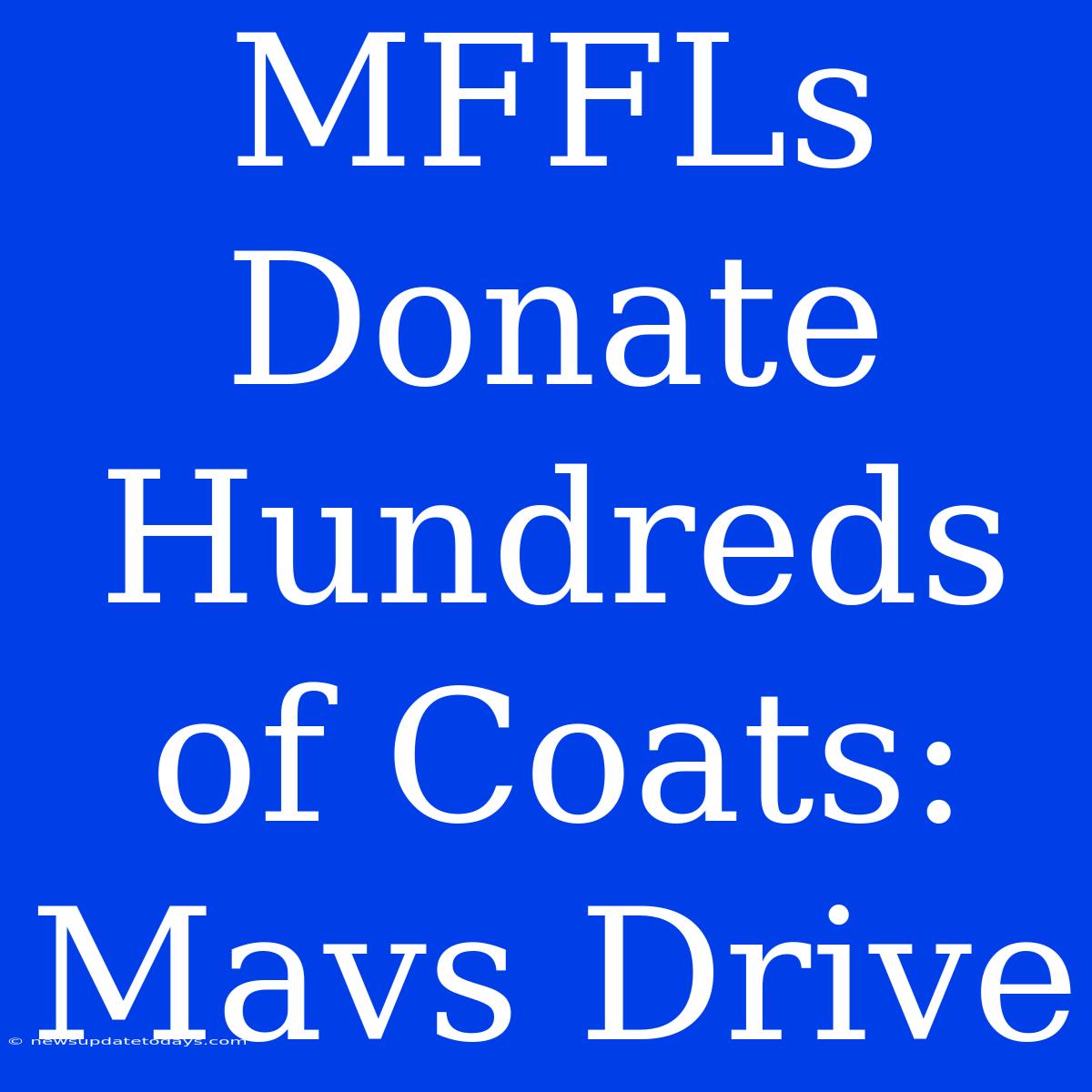 MFFLs Donate Hundreds Of Coats: Mavs Drive