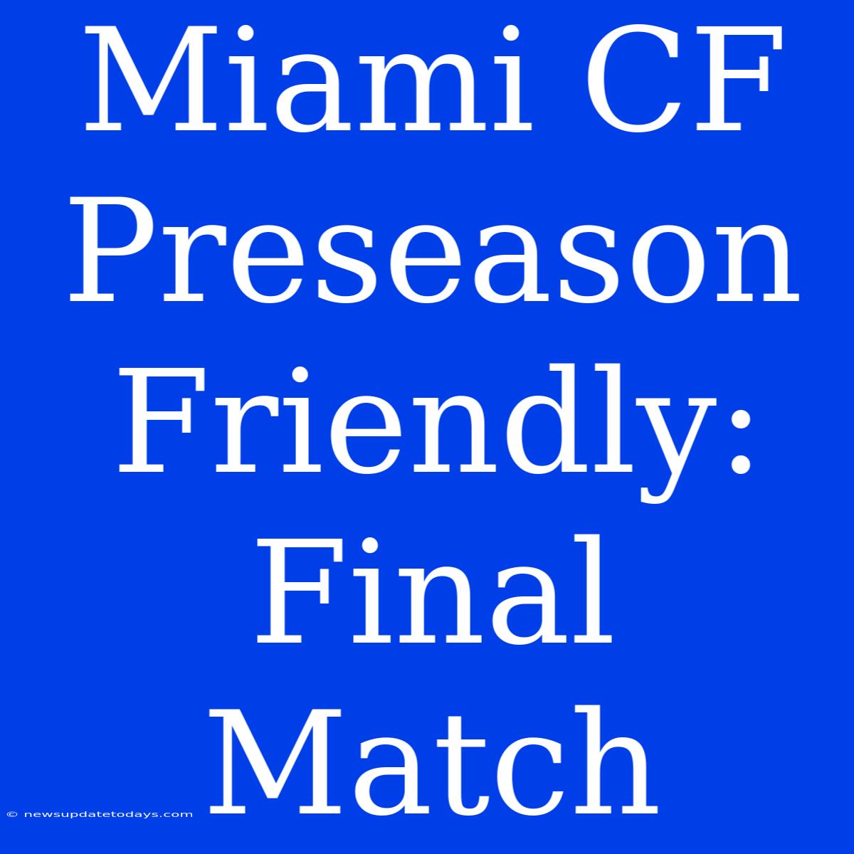 Miami CF Preseason Friendly: Final Match