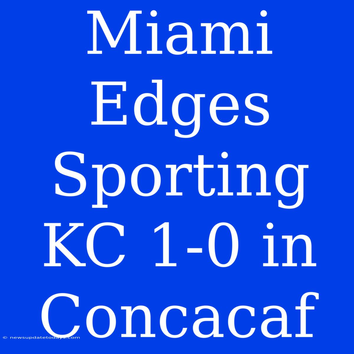 Miami Edges Sporting KC 1-0 In Concacaf