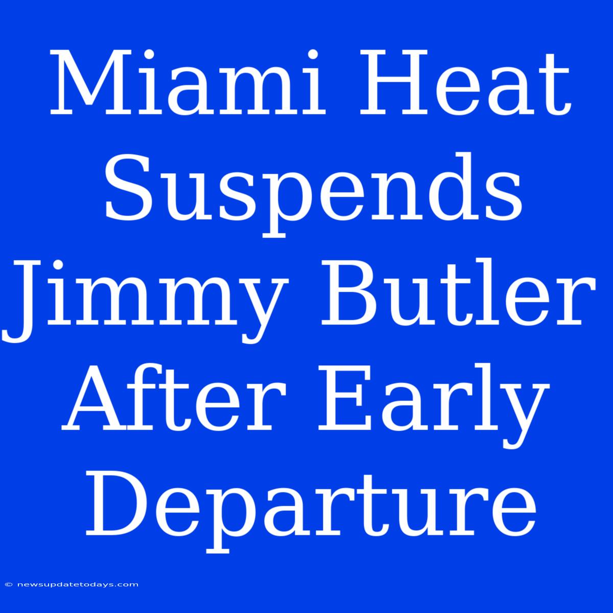 Miami Heat Suspends Jimmy Butler After Early Departure