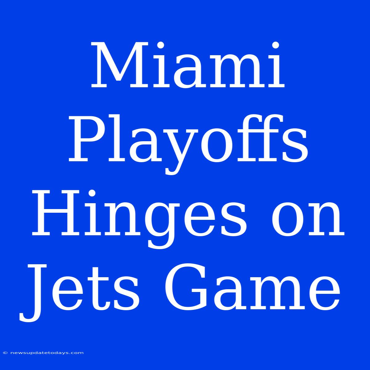 Miami Playoffs Hinges On Jets Game