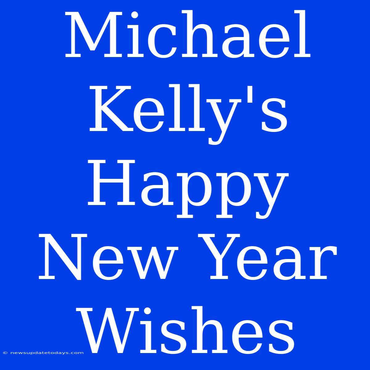 Michael Kelly's Happy New Year Wishes