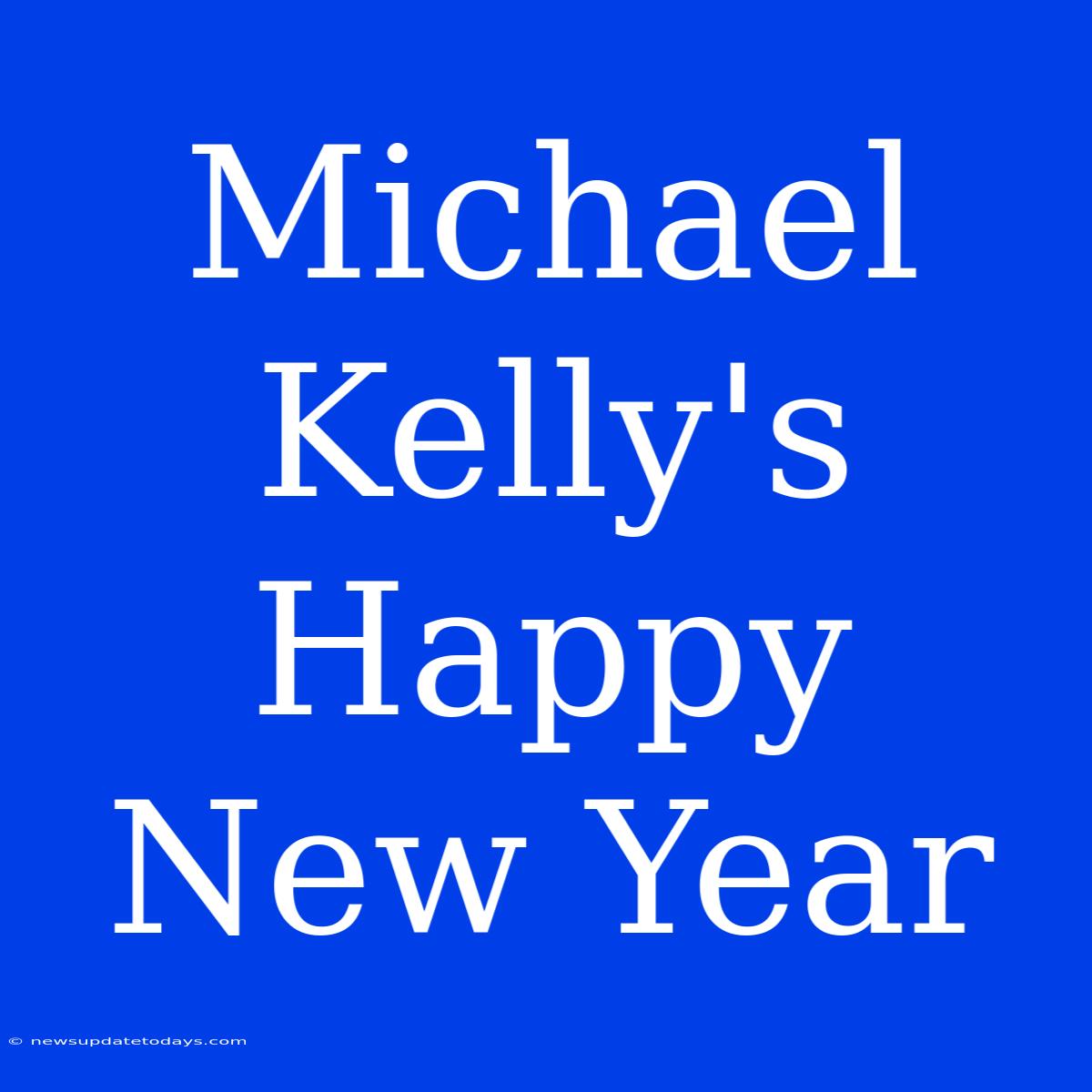 Michael Kelly's Happy New Year 