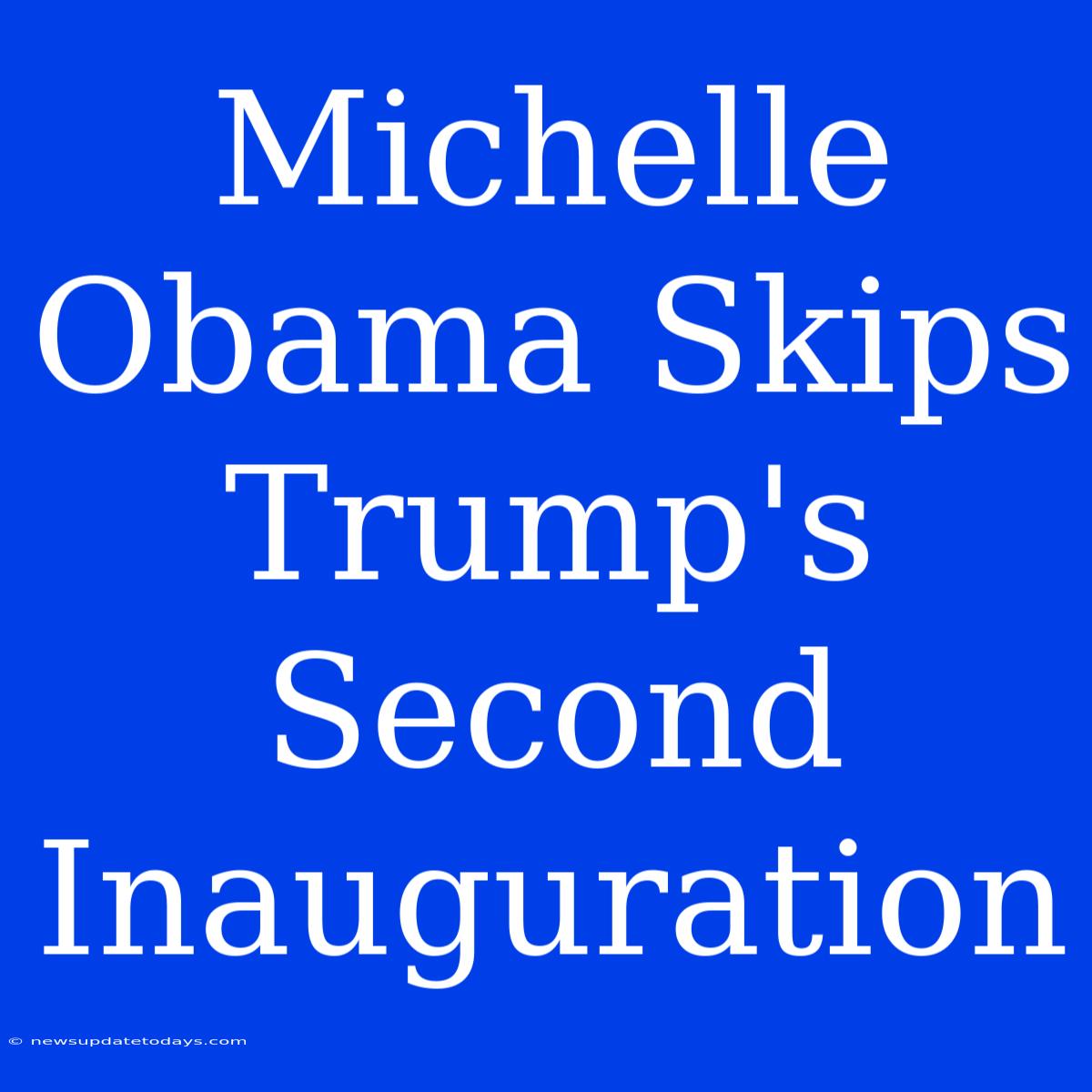 Michelle Obama Skips Trump's Second Inauguration