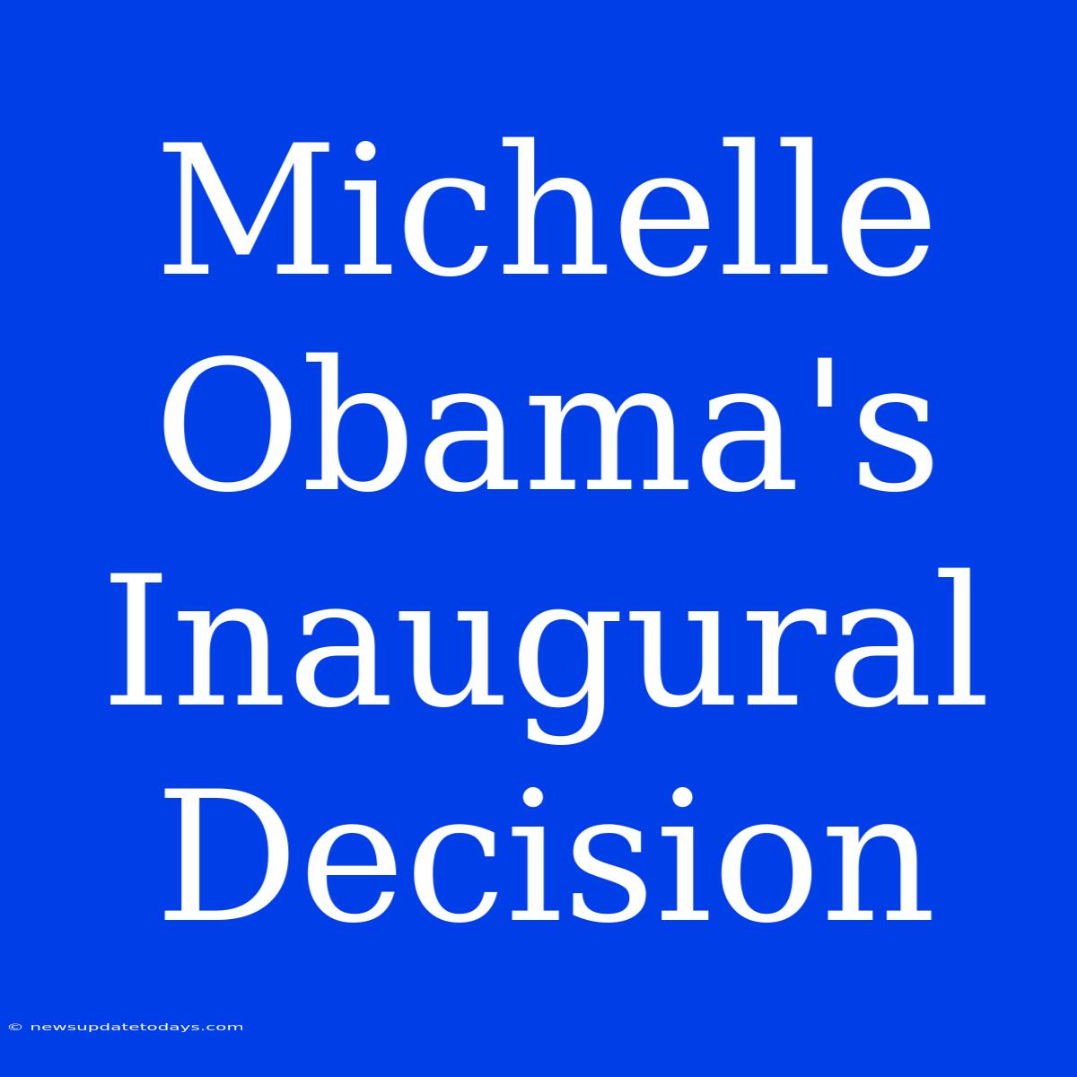 Michelle Obama's Inaugural Decision