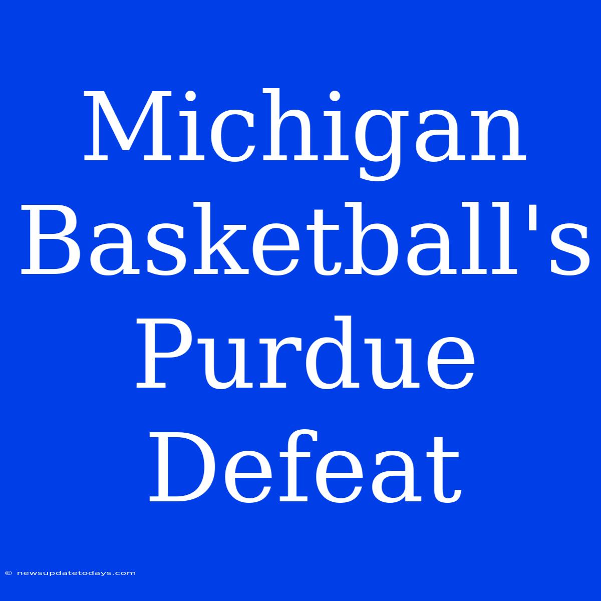 Michigan Basketball's Purdue Defeat