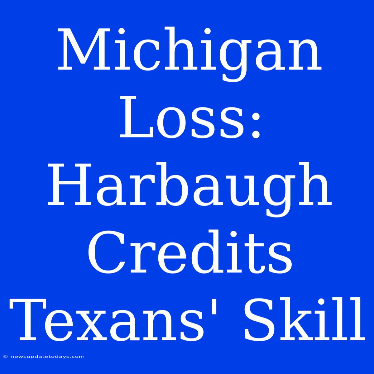 Michigan Loss: Harbaugh Credits Texans' Skill