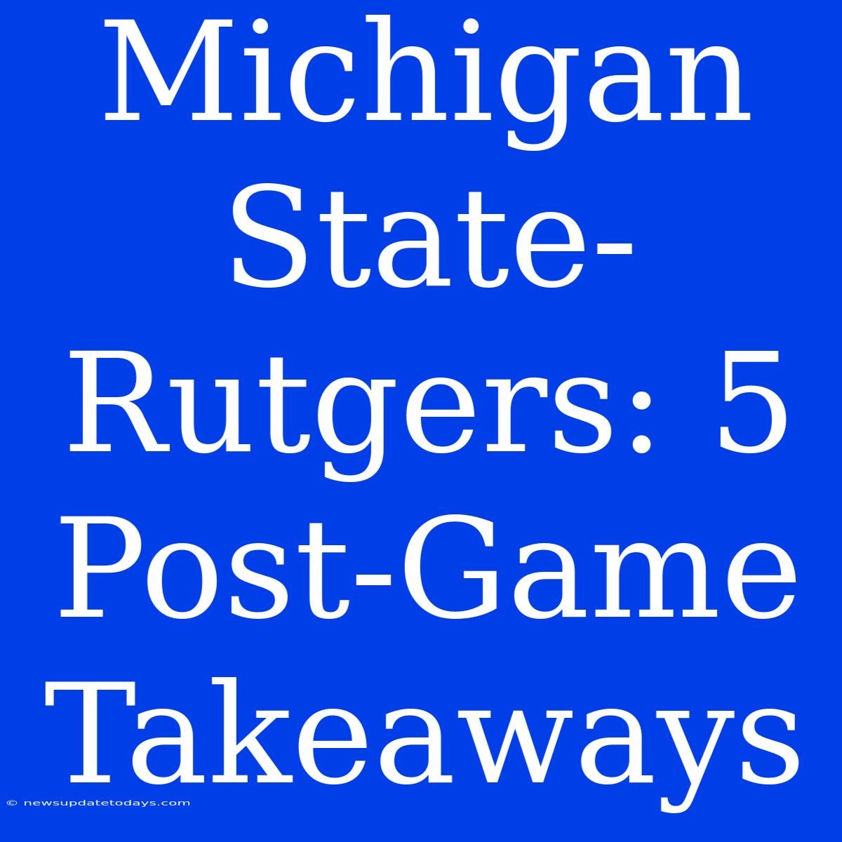 Michigan State-Rutgers: 5 Post-Game Takeaways