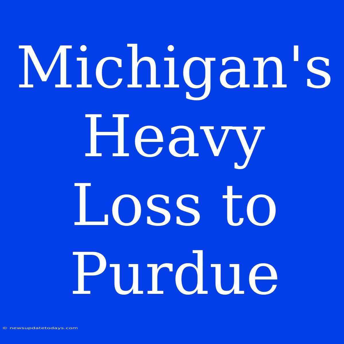 Michigan's Heavy Loss To Purdue