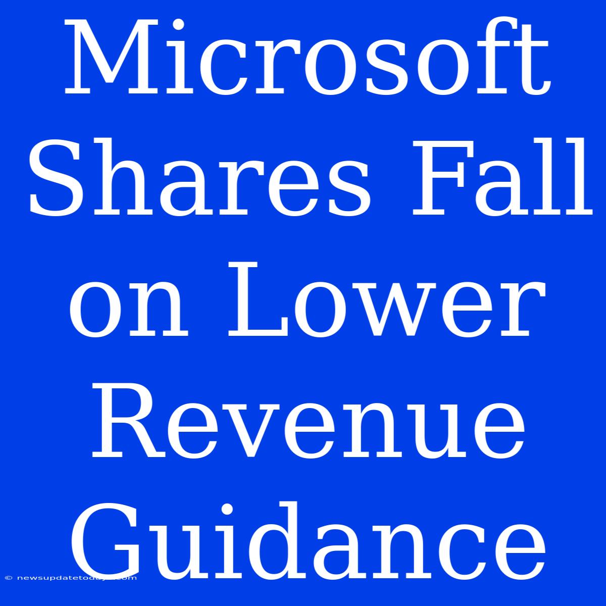 Microsoft Shares Fall On Lower Revenue Guidance