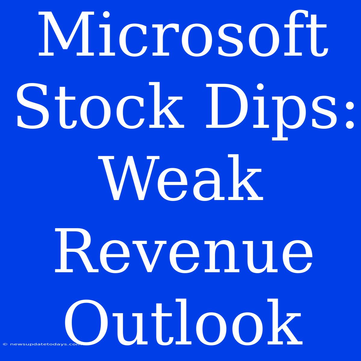 Microsoft Stock Dips: Weak Revenue Outlook